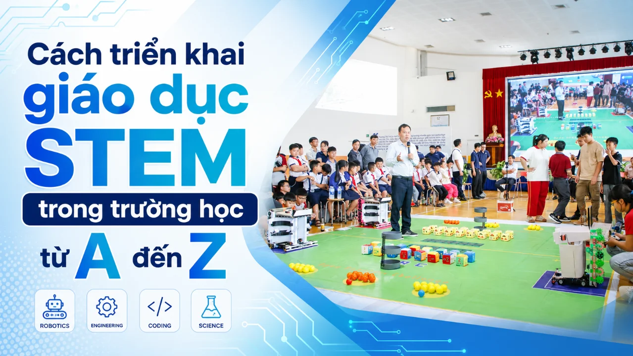 Cách triển khai giáo dục STEM trong trường học từ A đến Z